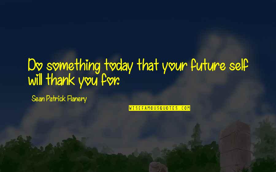 Akechi Touma Quotes By Sean Patrick Flanery: Do something today that your future self will
