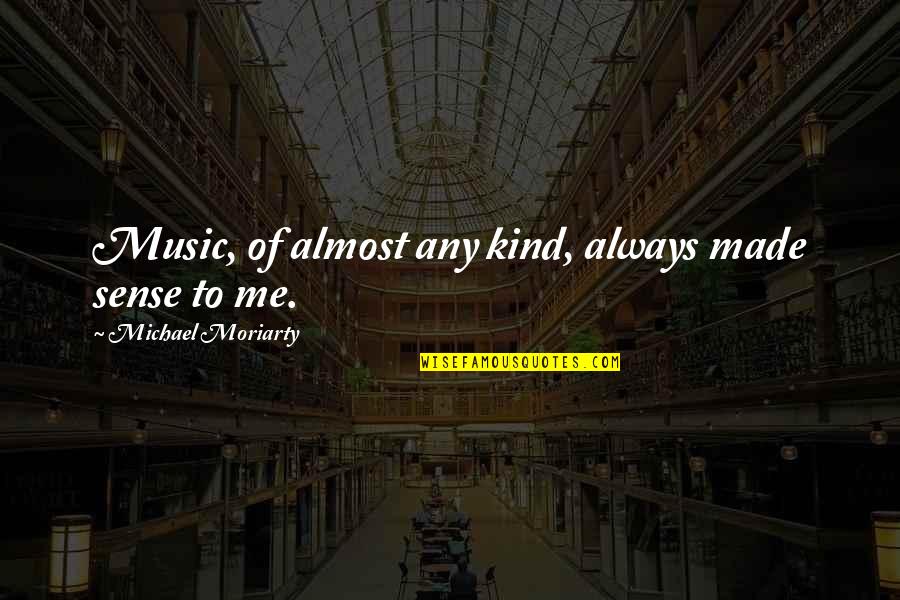 Akedia Guider Quotes By Michael Moriarty: Music, of almost any kind, always made sense Akedia Guider Quotes By Michael Moriarty: Music, of almost any kind, always made sense