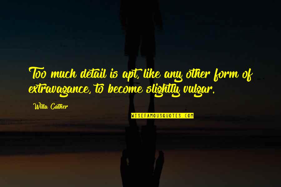 Akeelah Spelling Bee Quotes By Willa Cather: Too much detail is apt, like any other Akeelah Spelling Bee Quotes By Willa Cather: Too much detail is apt, like any other