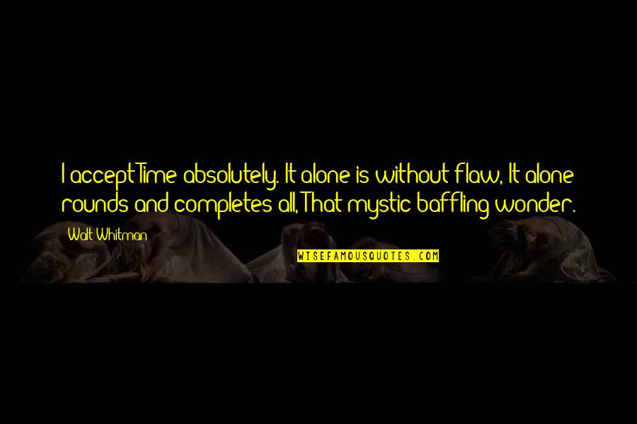 Akeelah The Bee Quote Quotes By Walt Whitman: I accept Time absolutely. It alone is without Akeelah The Bee Quote Quotes By Walt Whitman: I accept Time absolutely. It alone is without