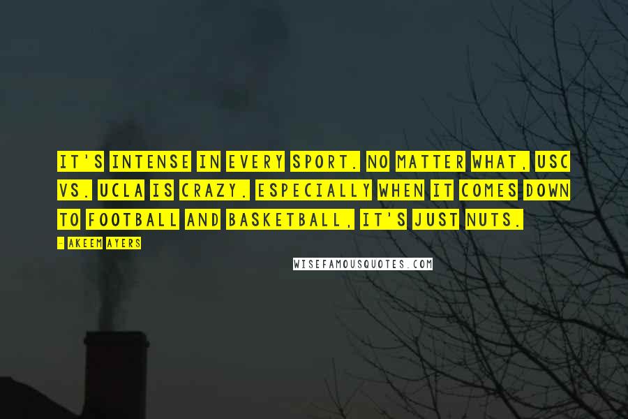 Akeem Ayers quotes: It's intense in every sport. No matter what, USC vs. UCLA is crazy. Especially when it comes down to football and basketball, it's just nuts. Akeem Ayers quotes: It's intense in every sport. No matter what, USC vs. UCLA is crazy. Especially when it comes down to football and basketball, it's just nuts.