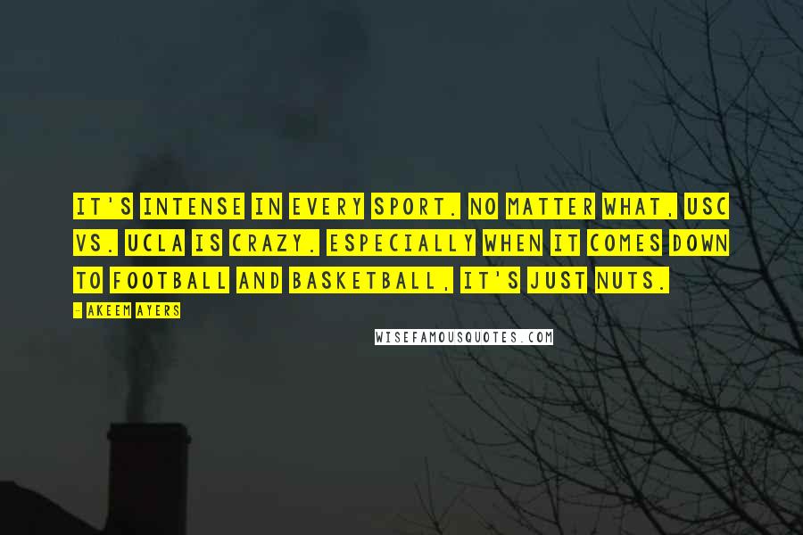 Akeem Ayers quotes: It's intense in every sport. No matter what, USC vs. UCLA is crazy. Especially when it comes down to football and basketball, it's just nuts.