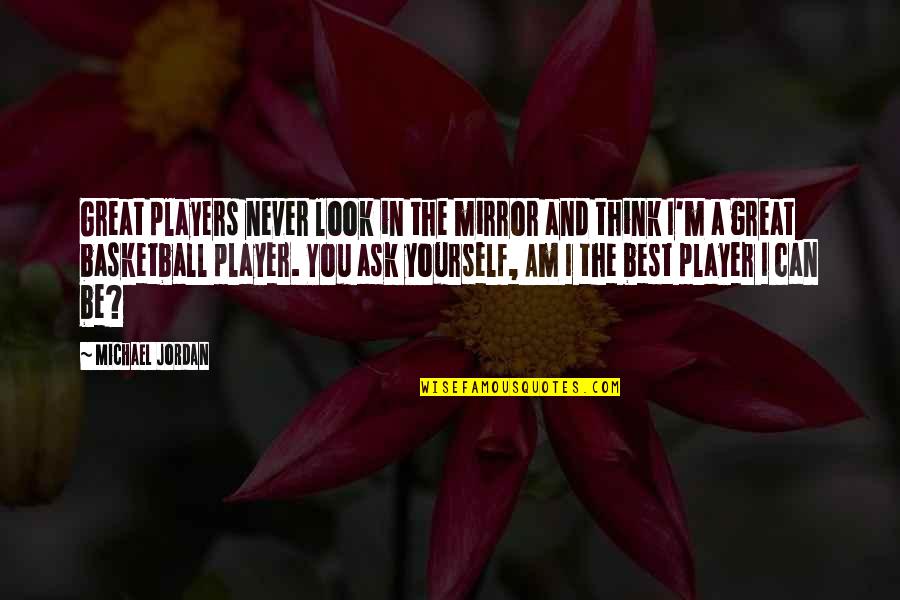 Akeem Pierre Quotes By Michael Jordan: Great players never look in the mirror and