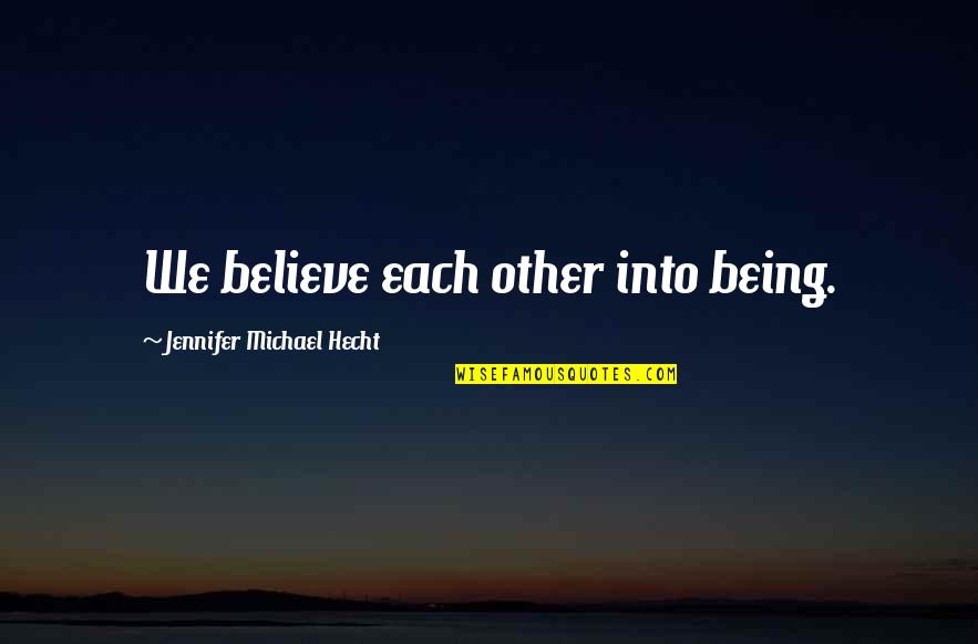 Akefema Quotes By Jennifer Michael Hecht: We believe each other into being. Akefema Quotes By Jennifer Michael Hecht: We believe each other into being.