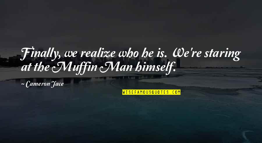 Akehurst Builders Quotes By Cameron Jace: Finally, we realize who he is. We're staring