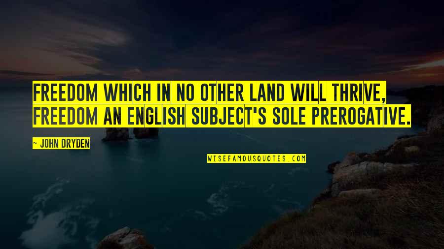 Akehurst Builders Quotes By John Dryden: Freedom which in no other land will thrive,