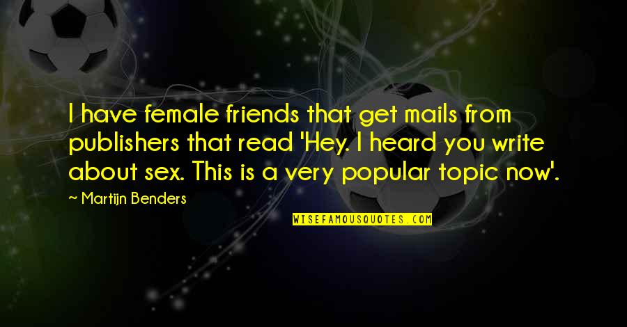 Akehurst Builders Quotes By Martijn Benders: I have female friends that get mails from