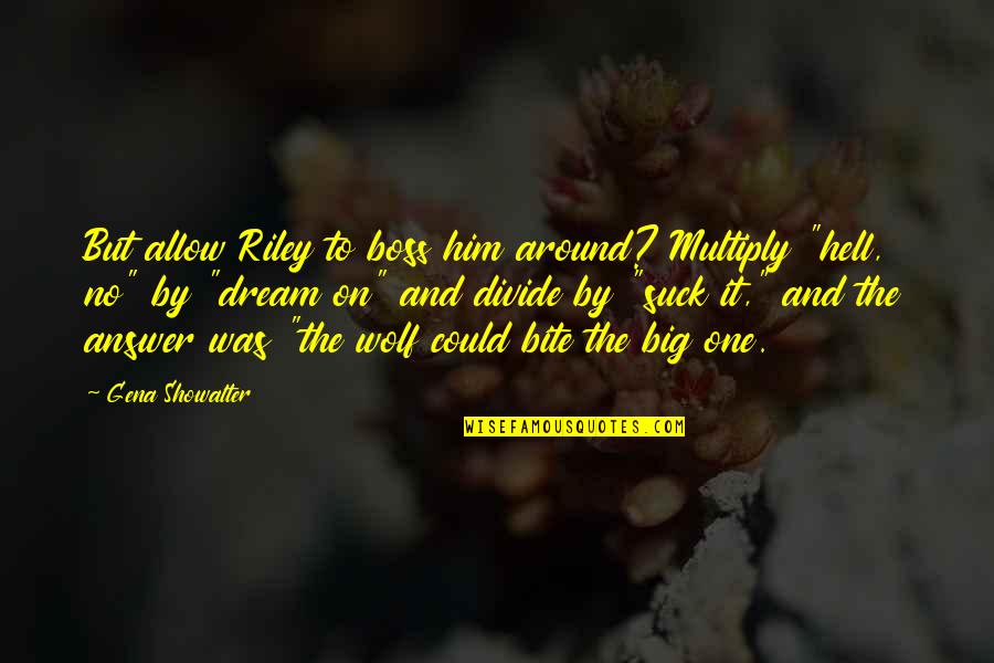 Akehurst Modern Quotes By Gena Showalter: But allow Riley to boss him around? Multiply Akehurst Modern Quotes By Gena Showalter: But allow Riley to boss him around? Multiply