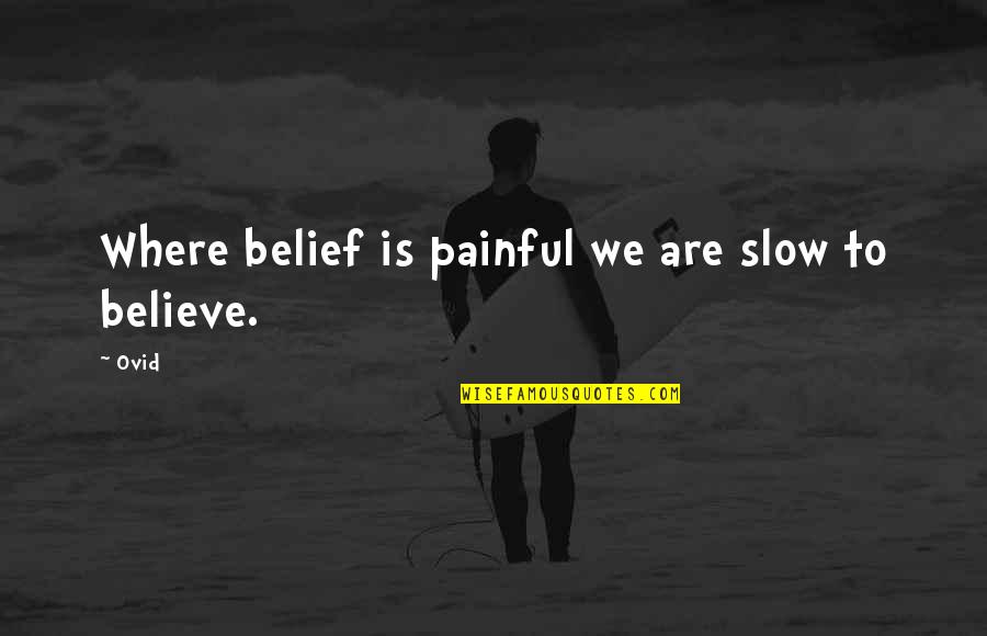 Akela Hoon Main Quotes By Ovid: Where belief is painful we are slow to