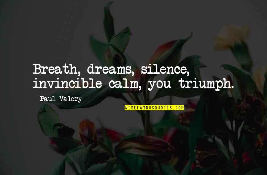 Akela Hoon Main Quotes By Paul Valery: Breath, dreams, silence, invincible calm, you triumph.