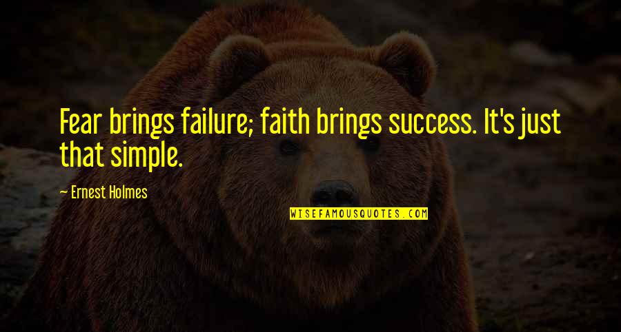 Akela Hoon Quotes By Ernest Holmes: Fear brings failure; faith brings success. It's just