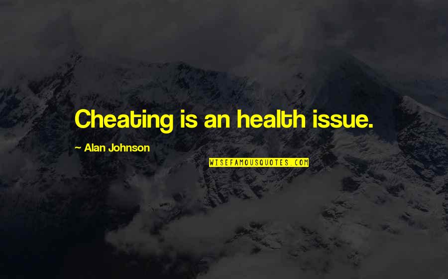 Akela Quotes By Alan Johnson: Cheating is an health issue.