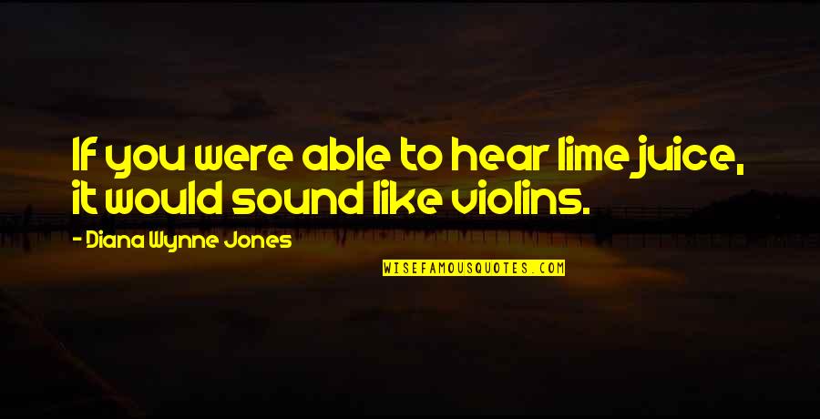 Akela Quotes By Diana Wynne Jones: If you were able to hear lime juice, Akela Quotes By Diana Wynne Jones: If you were able to hear lime juice,