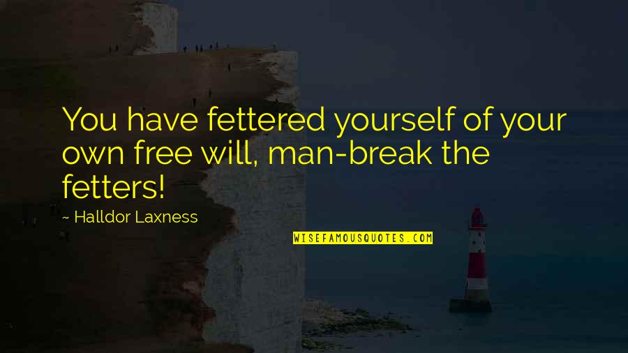 Akela Safar Quotes By Halldor Laxness: You have fettered yourself of your own free Akela Safar Quotes By Halldor Laxness: You have fettered yourself of your own free
