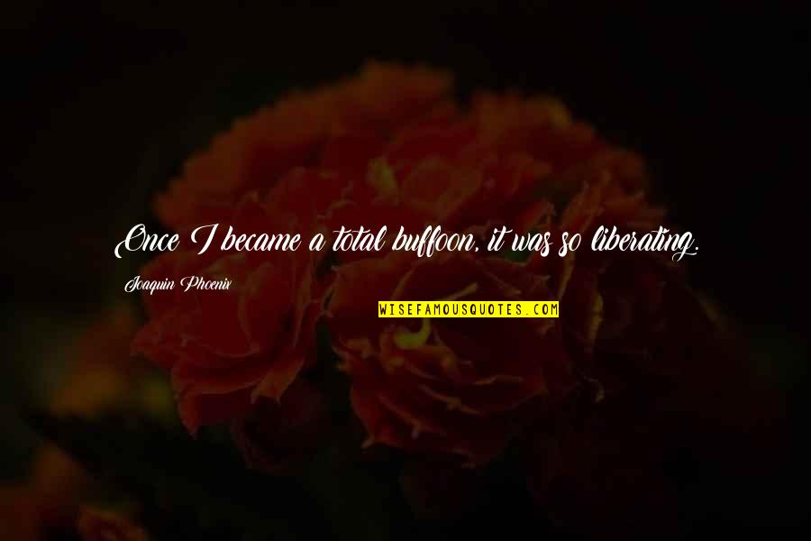 Akela Safar Quotes By Joaquin Phoenix: Once I became a total buffoon, it was Akela Safar Quotes By Joaquin Phoenix: Once I became a total buffoon, it was