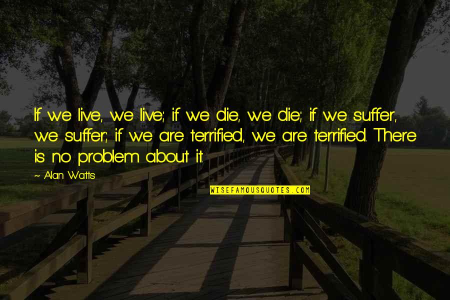 Akeldama Field Quotes By Alan Watts: If we live, we live; if we die,