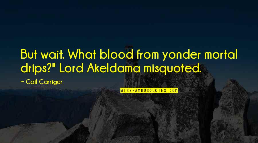 Akeldama's Quotes By Gail Carriger: But wait. What blood from yonder mortal drips?"