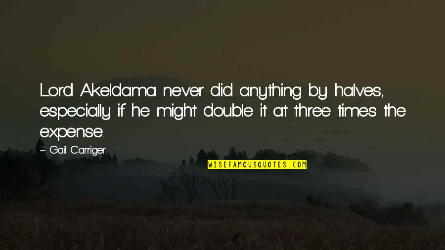 Akeldama's Quotes By Gail Carriger: Lord Akeldama never did anything by halves, especially Akeldama's Quotes By Gail Carriger: Lord Akeldama never did anything by halves, especially