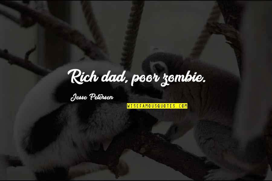 Akele Chlo Quotes By Jesse Petersen: Rich dad, poor zombie. Akele Chlo Quotes By Jesse Petersen: Rich dad, poor zombie.