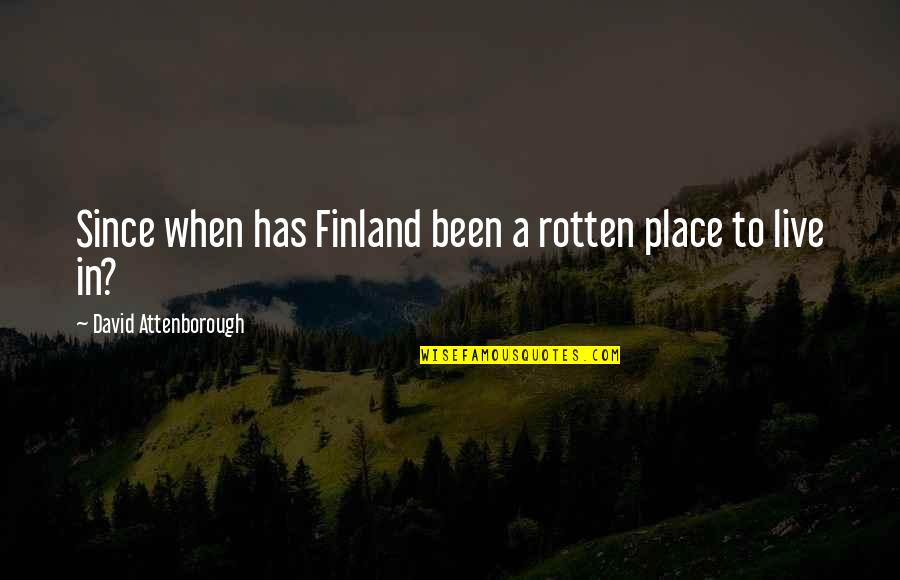 Akele Hain Hum Quotes By David Attenborough: Since when has Finland been a rotten place Akele Hain Hum Quotes By David Attenborough: Since when has Finland been a rotten place