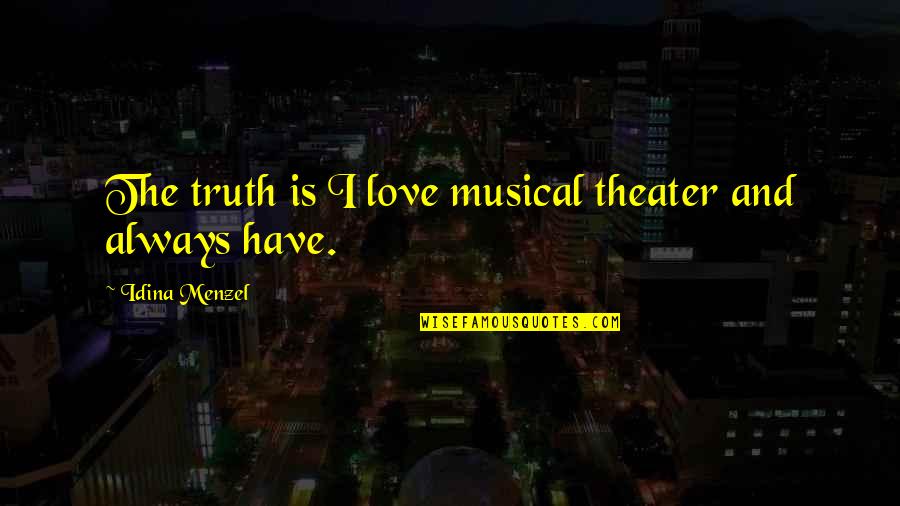 Akele Hain Hum Quotes By Idina Menzel: The truth is I love musical theater and Akele Hain Hum Quotes By Idina Menzel: The truth is I love musical theater and