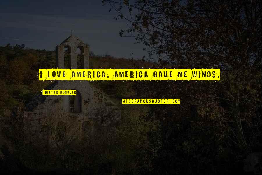 Akello Hope Quotes By Dieter Dengler: I love America. America gave me wings. Akello Hope Quotes By Dieter Dengler: I love America. America gave me wings.