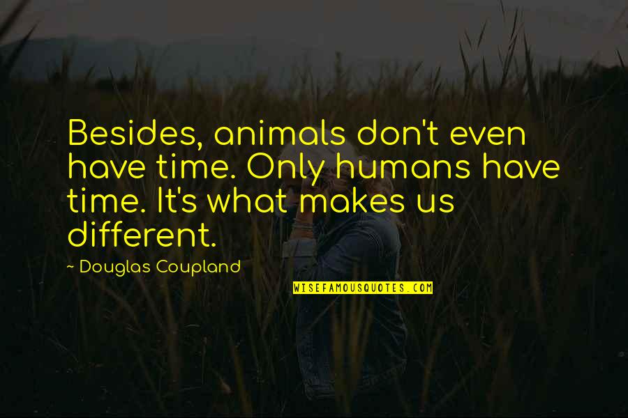 Akelo Iron Quotes By Douglas Coupland: Besides, animals don't even have time. Only humans