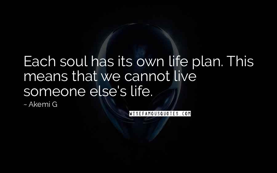 Akemi G quotes: Each soul has its own life plan. This means that we cannot live someone else's life.