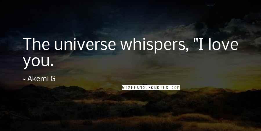 Akemi G quotes: The universe whispers, "I love you.