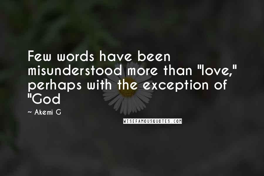 Akemi G quotes: Few words have been misunderstood more than "love," perhaps with the exception of "God