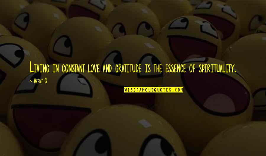 Akemi G Quotes By Akemi G: Living in constant love and gratitude is the