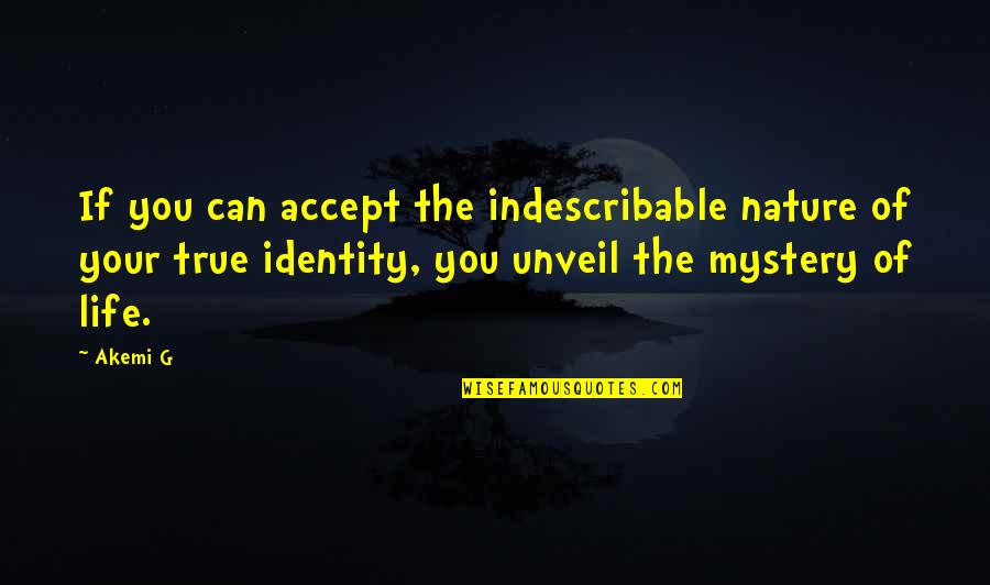 Akemi G Quotes By Akemi G: If you can accept the indescribable nature of Akemi G Quotes By Akemi G: If you can accept the indescribable nature of