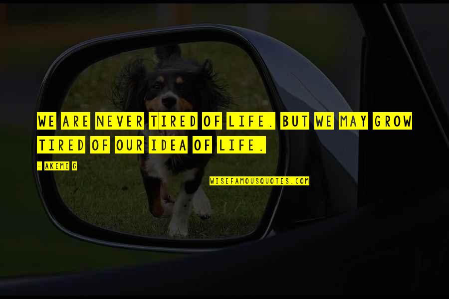 Akemi Quotes By Akemi G: We are never tired of life. But we