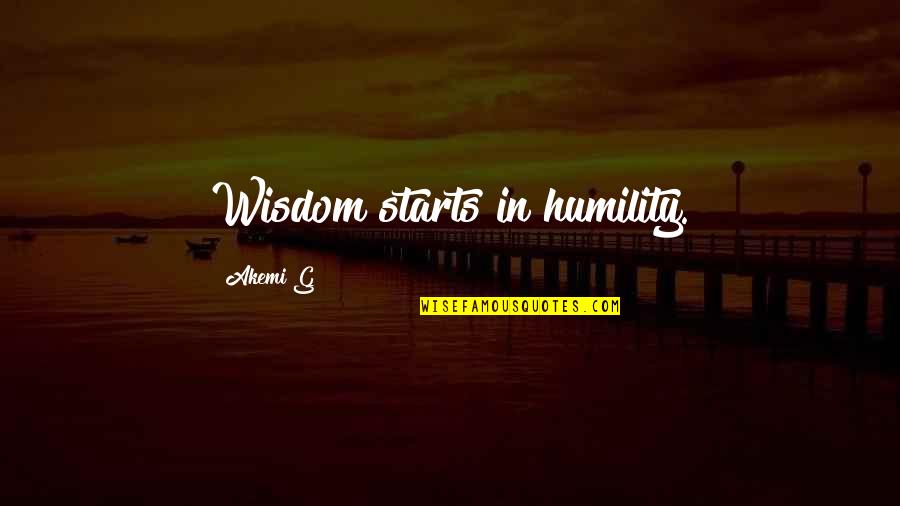 Akemi Quotes By Akemi G: Wisdom starts in humility.