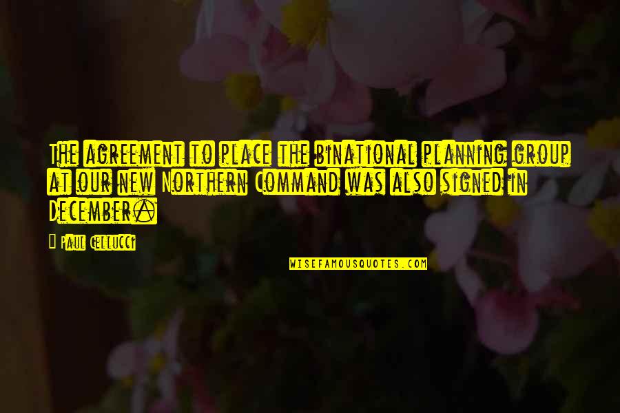 Akene Quotes By Paul Cellucci: The agreement to place the binational planning group Akene Quotes By Paul Cellucci: The agreement to place the binational planning group