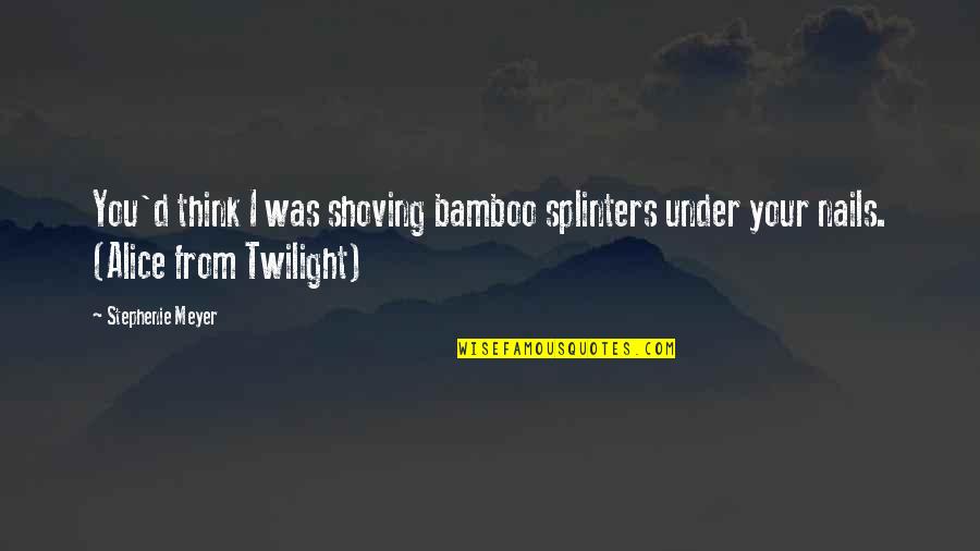 Akeno Quotes By Stephenie Meyer: You'd think I was shoving bamboo splinters under
