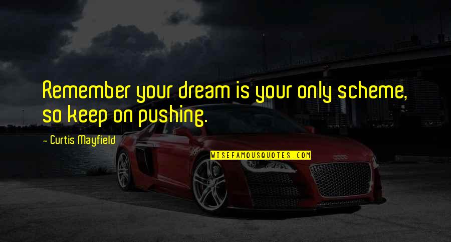 Akens Cousins Quotes By Curtis Mayfield: Remember your dream is your only scheme, so Akens Cousins Quotes By Curtis Mayfield: Remember your dream is your only scheme, so