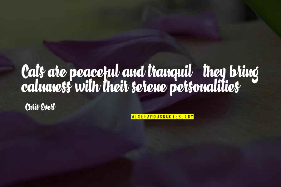 Akerbloms Quotes By Chris Evert: Cats are peaceful and tranquil - they bring