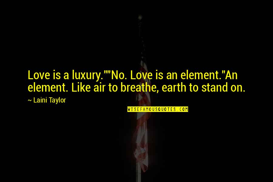 Akerele Street Quotes By Laini Taylor: Love is a luxury.""No. Love is an element."An