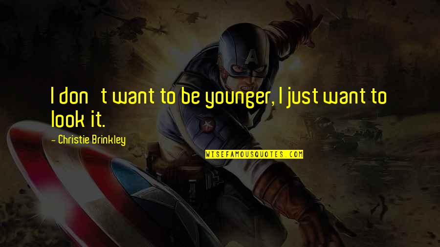 Akering Quotes By Christie Brinkley: I don't want to be younger, I just Akering Quotes By Christie Brinkley: I don't want to be younger, I just