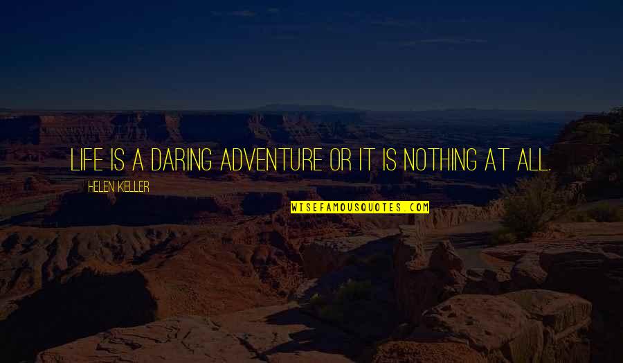 Akering Quotes By Helen Keller: Life is a daring adventure or it is