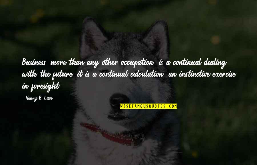 Akerkara Quotes By Henry R. Luce: Business, more than any other occupation, is a Akerkara Quotes By Henry R. Luce: Business, more than any other occupation, is a