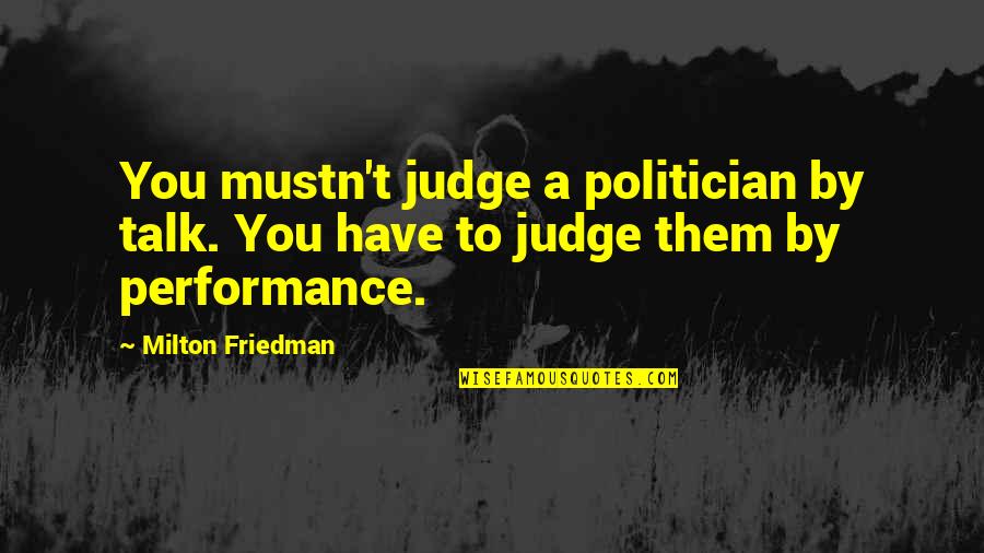 Akerkara Quotes By Milton Friedman: You mustn't judge a politician by talk. You
