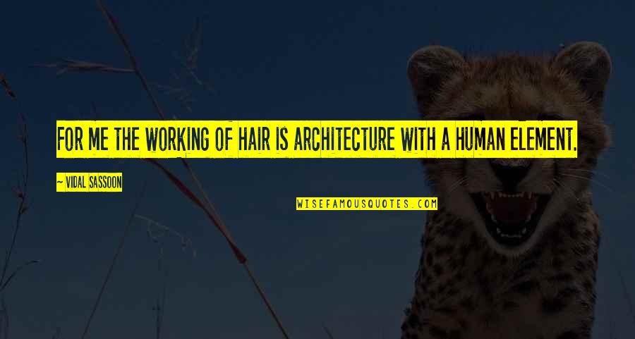 Akerkara Quotes By Vidal Sassoon: For me the working of hair is architecture Akerkara Quotes By Vidal Sassoon: For me the working of hair is architecture
