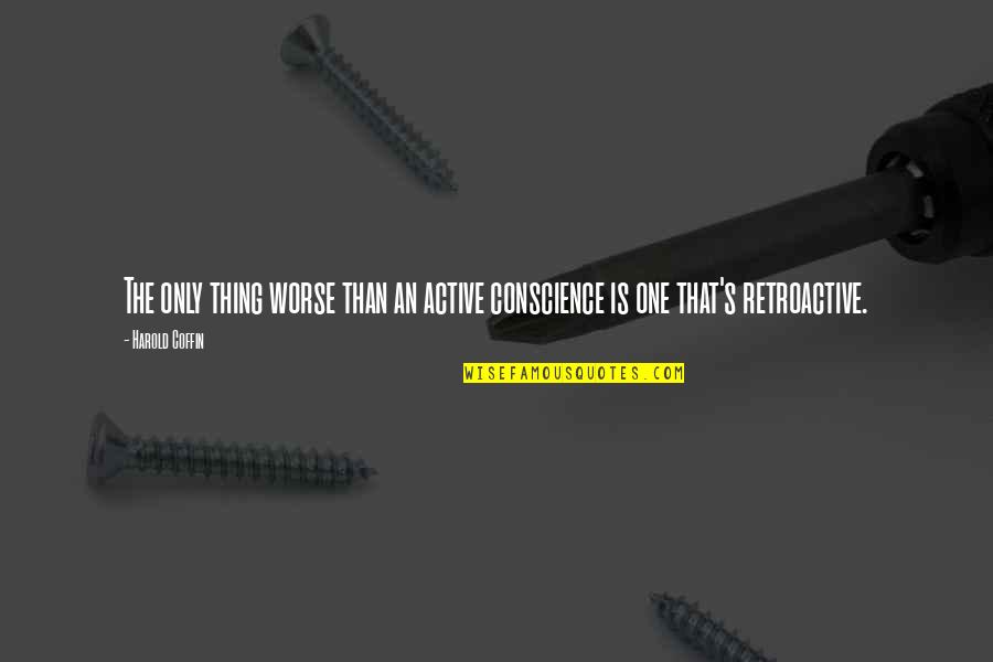 Akerly Concrete Quotes By Harold Coffin: The only thing worse than an active conscience