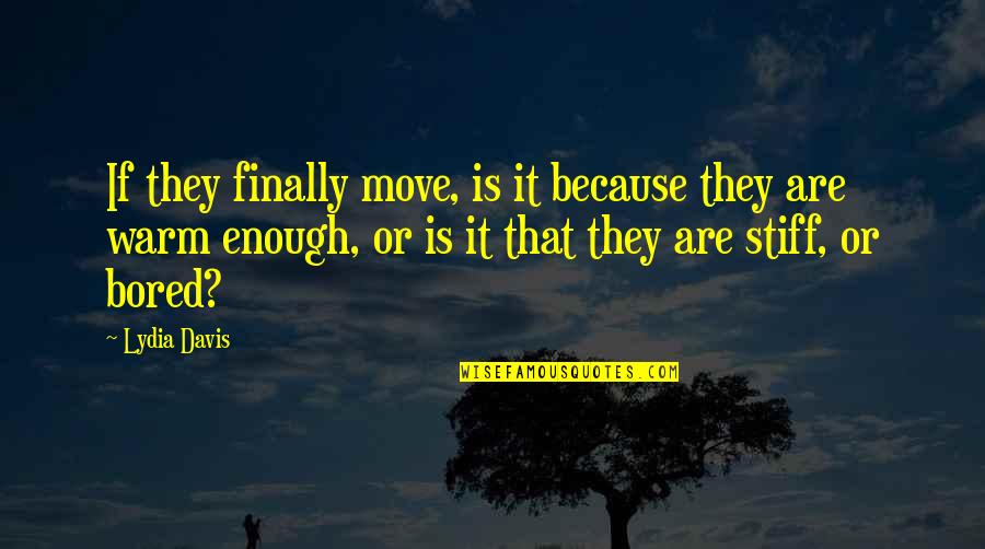 Akersloot Van Quotes By Lydia Davis: If they finally move, is it because they Akersloot Van Quotes By Lydia Davis: If they finally move, is it because they