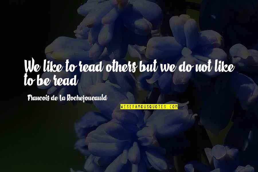Akes Quotes By Francois De La Rochefoucauld: We like to read others but we do