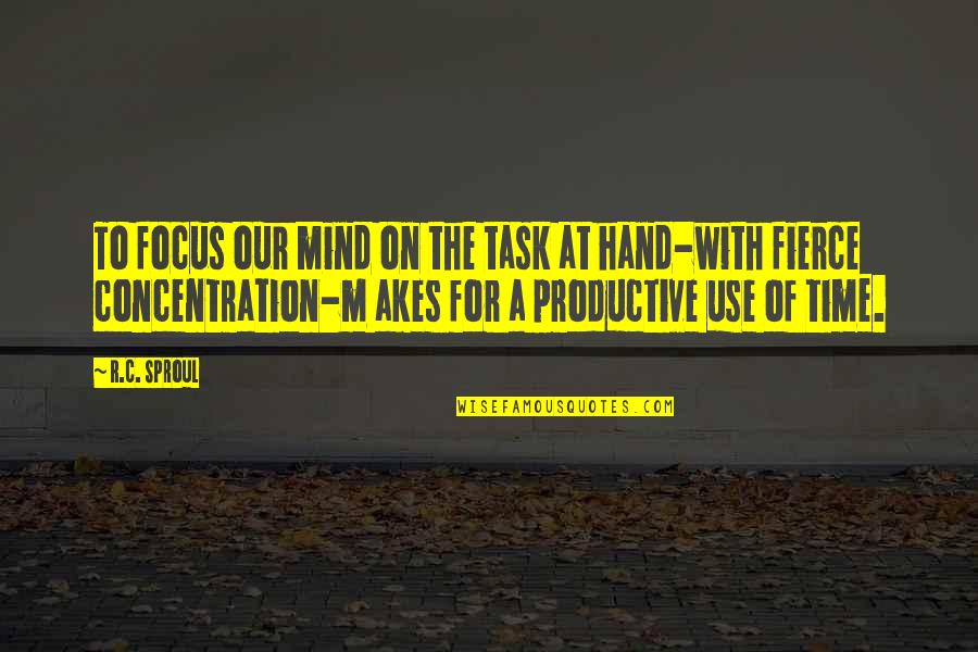 Akes Quotes By R.C. Sproul: To focus our mind on the task at