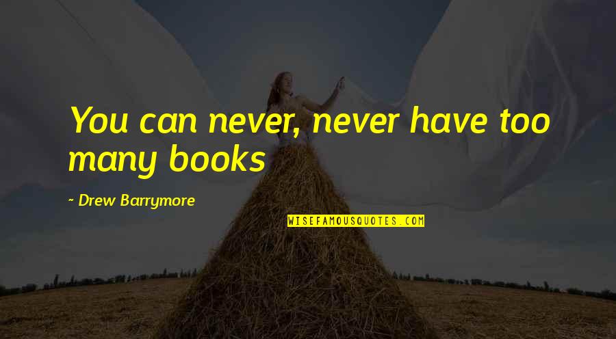 Akesson And Karlsson Quotes By Drew Barrymore: You can never, never have too many books