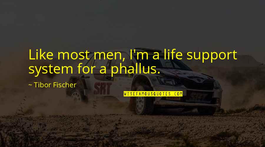 Akesson And Karlsson Quotes By Tibor Fischer: Like most men, I'm a life support system